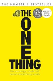 The One Thing:  The Surprisingly Simple Truth Behind Extraordinary Results